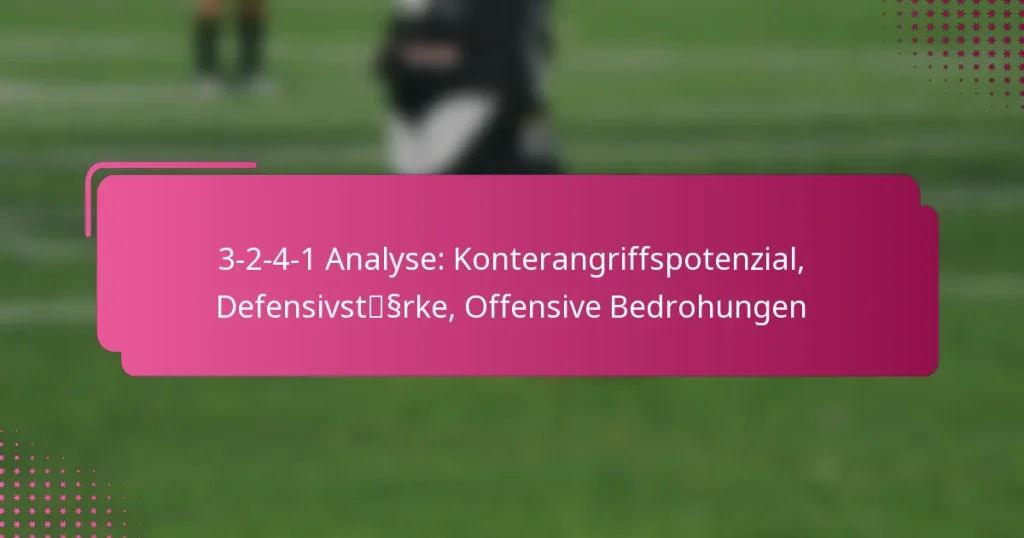 3-2-4-1 Analyse: Konterangriffspotenzial, Defensivstärke, Offensive Bedrohungen