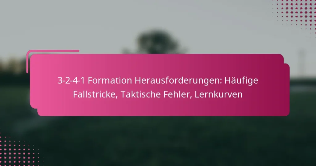 3-2-4-1 Formation Herausforderungen: Häufige Fallstricke, Taktische Fehler, Lernkurven