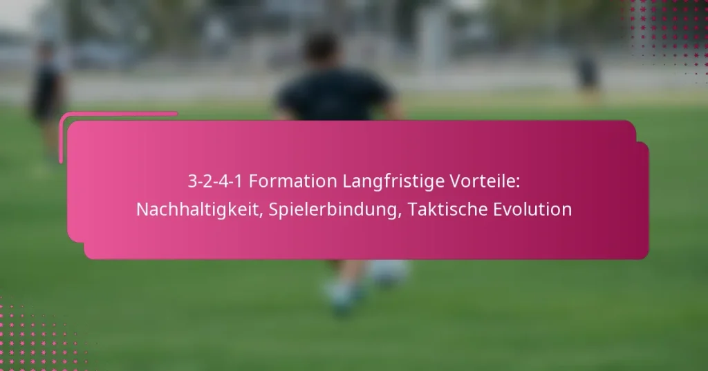 3-2-4-1 Formation Langfristige Vorteile: Nachhaltigkeit, Spielerbindung, Taktische Evolution