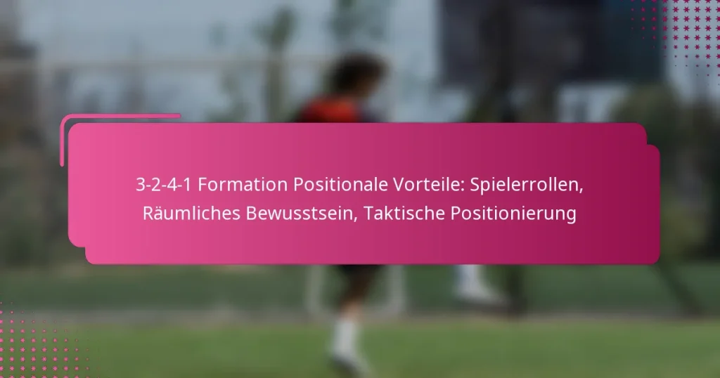 3-2-4-1 Formation Positionale Vorteile: Spielerrollen, Räumliches Bewusstsein, Taktische Positionierung