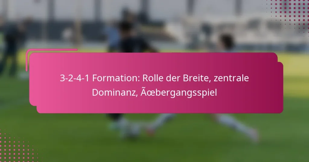 3-2-4-1 Formation: Rolle der Breite, zentrale Dominanz, Übergangsspiel