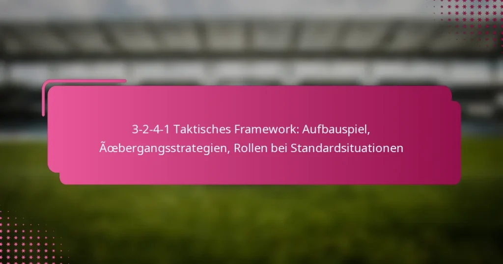 3-2-4-1 Taktisches Framework: Aufbauspiel, Übergangsstrategien, Rollen bei Standardsituationen