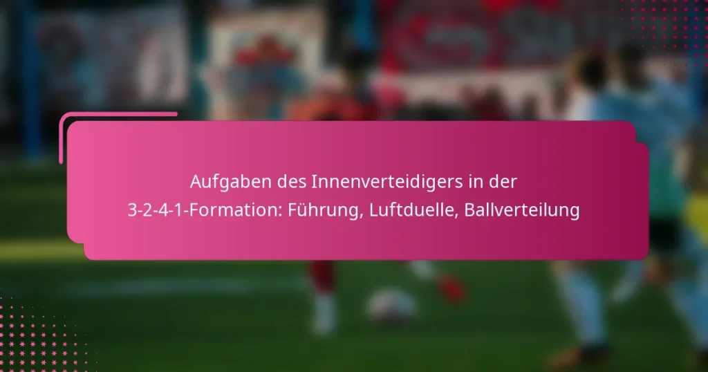 Aufgaben des Innenverteidigers in der 3-2-4-1-Formation: Führung, Luftduelle, Ballverteilung