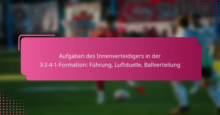 Aufgaben des Innenverteidigers in der 3-2-4-1-Formation: Führung, Luftduelle, Ballverteilung