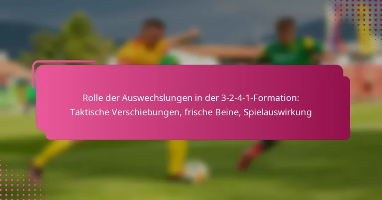 Rolle der Auswechslungen in der 3-2-4-1-Formation: Taktische Verschiebungen, frische Beine, Spielauswirkung