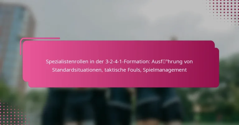 Spezialistenrollen in der 3-2-4-1-Formation: Ausführung von Standardsituationen, taktische Fouls, Spielmanagement