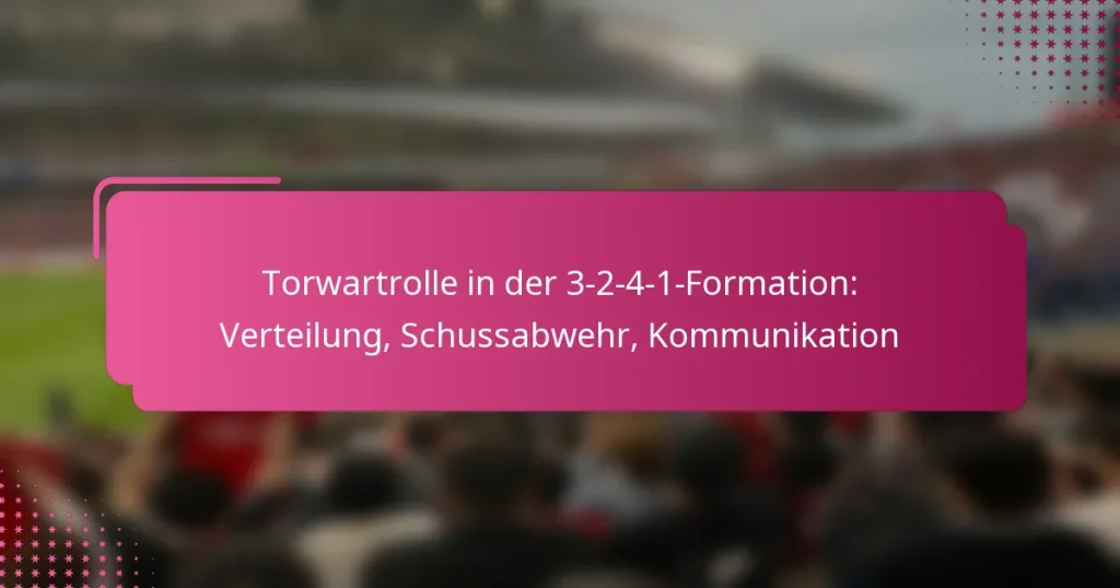 Torwartrolle in der 3-2-4-1-Formation: Verteilung, Schussabwehr, Kommunikation