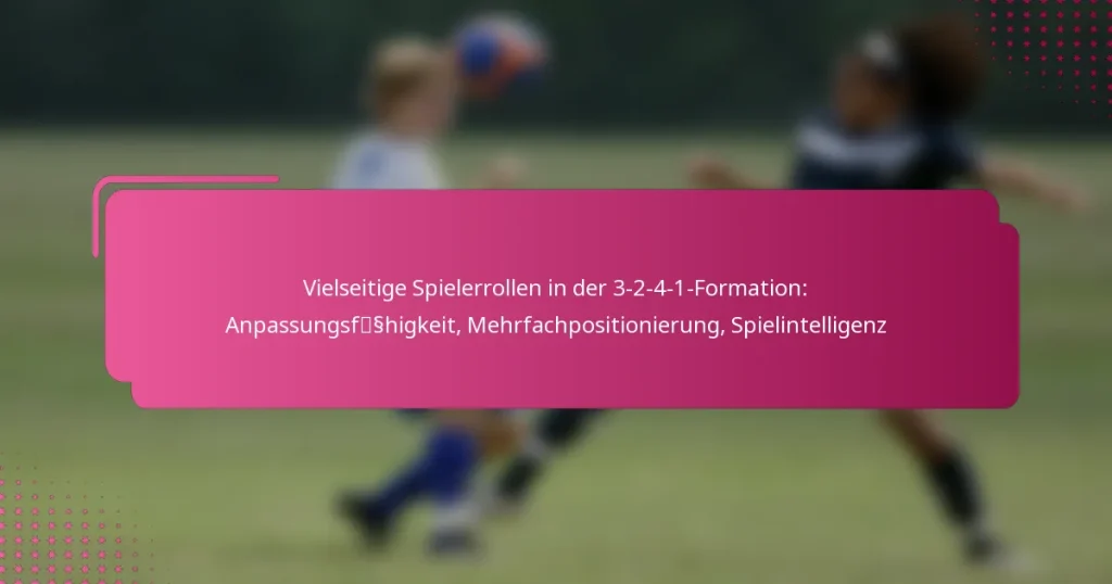 Vielseitige Spielerrollen in der 3-2-4-1-Formation: Anpassungsfähigkeit, Mehrfachpositionierung, Spielintelligenz