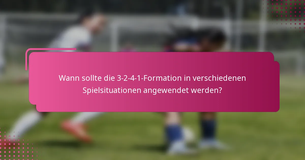 Wann sollte die 3-2-4-1-Formation in verschiedenen Spielsituationen angewendet werden?