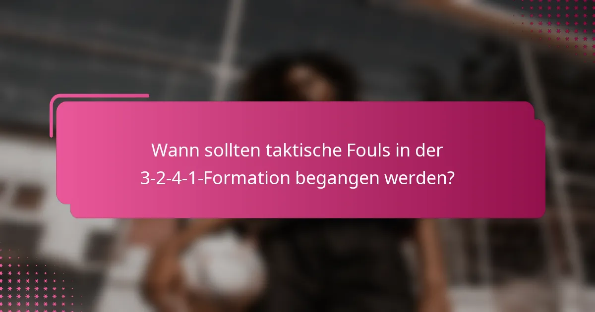 Wann sollten taktische Fouls in der 3-2-4-1-Formation begangen werden?