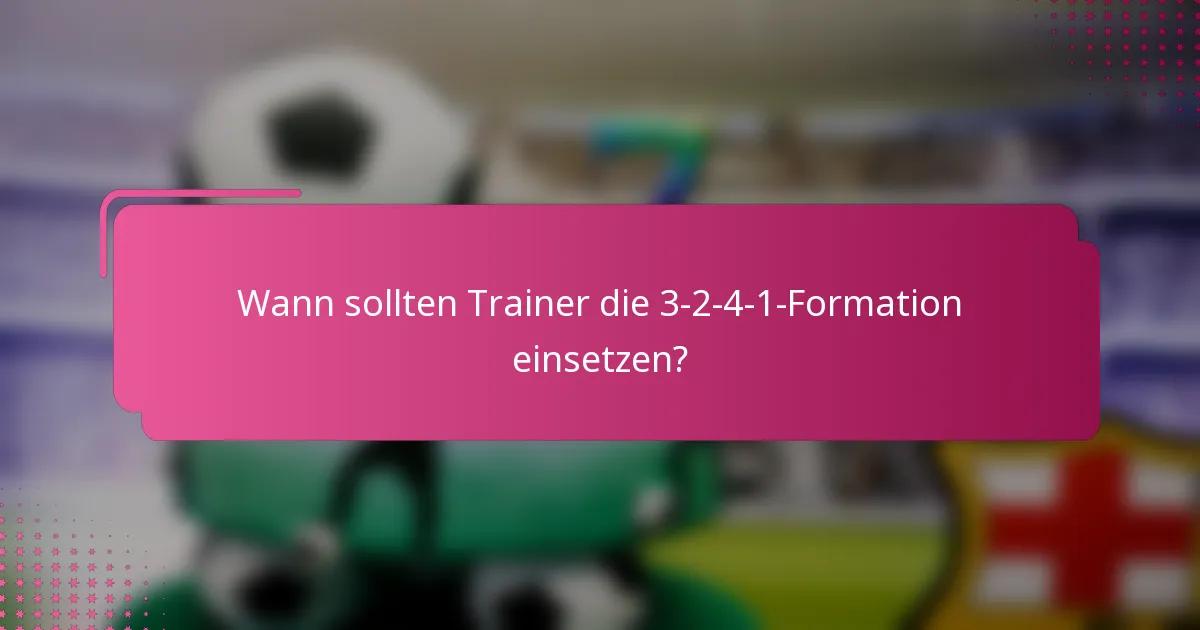 Wann sollten Trainer die 3-2-4-1-Formation einsetzen?