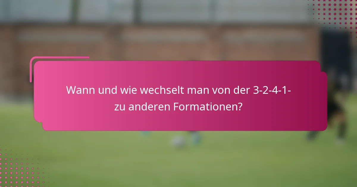 Wann und wie wechselt man von der 3-2-4-1- zu anderen Formationen?