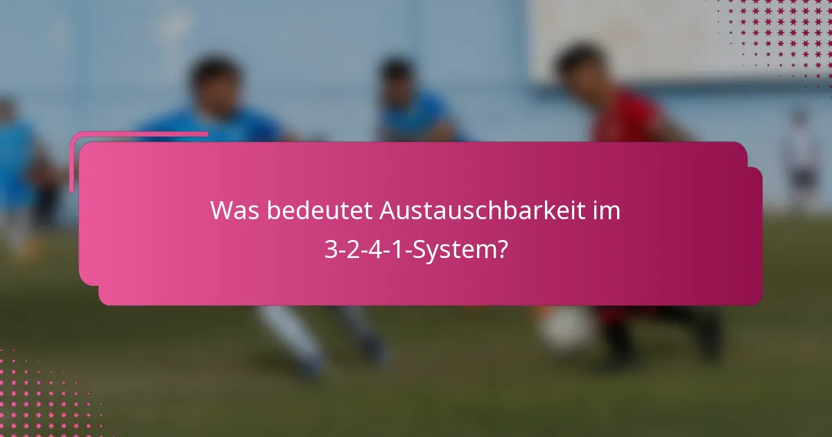 Was bedeutet Austauschbarkeit im 3-2-4-1-System?
