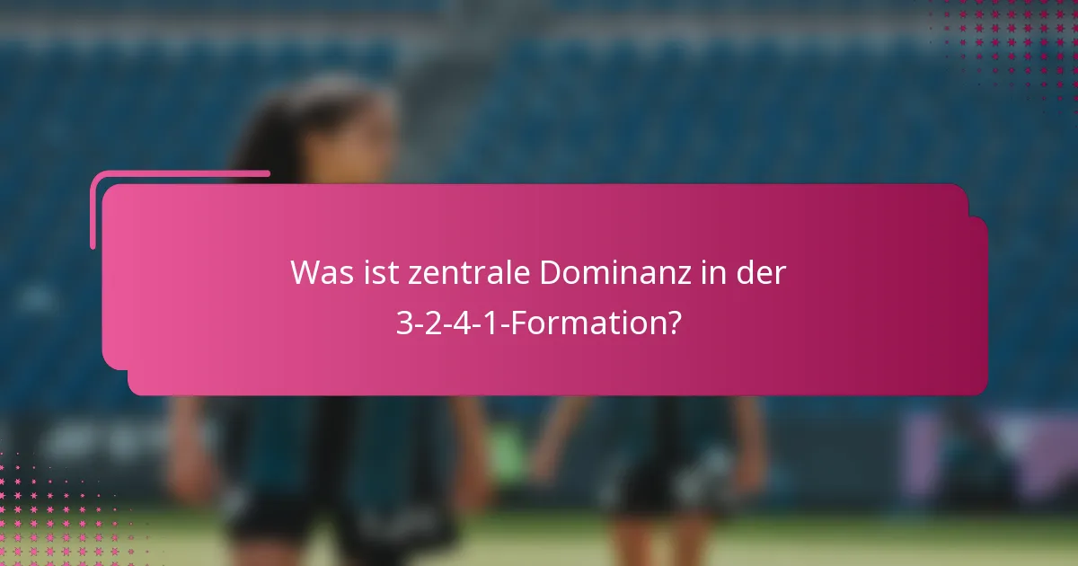 Was ist zentrale Dominanz in der 3-2-4-1-Formation?