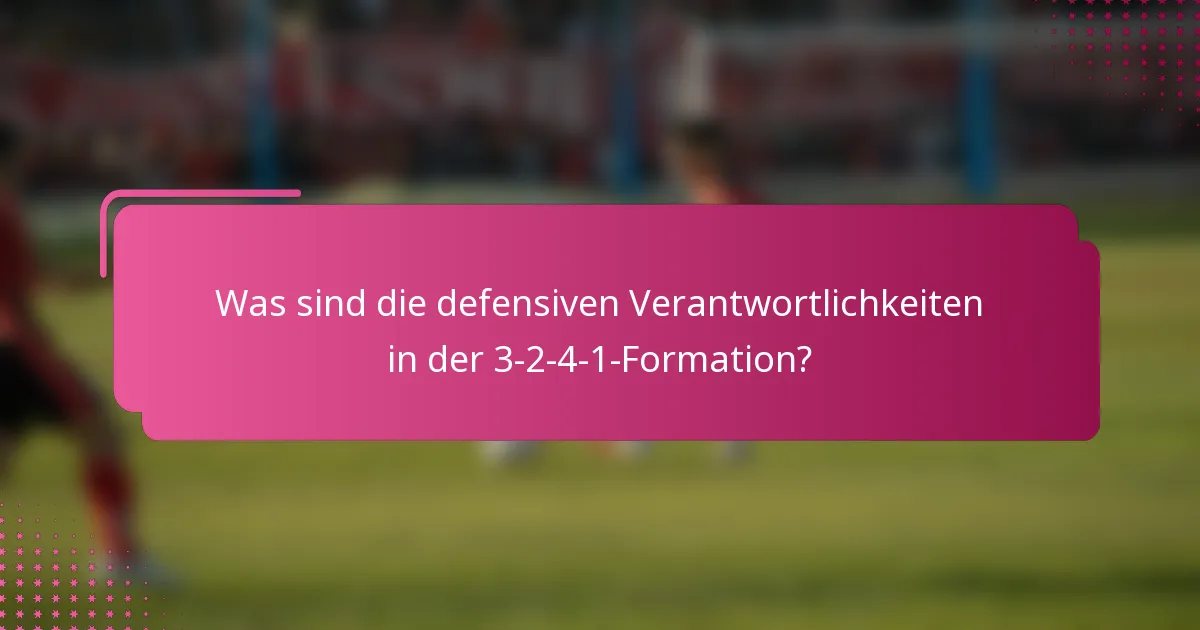 Was sind die defensiven Verantwortlichkeiten in der 3-2-4-1-Formation?