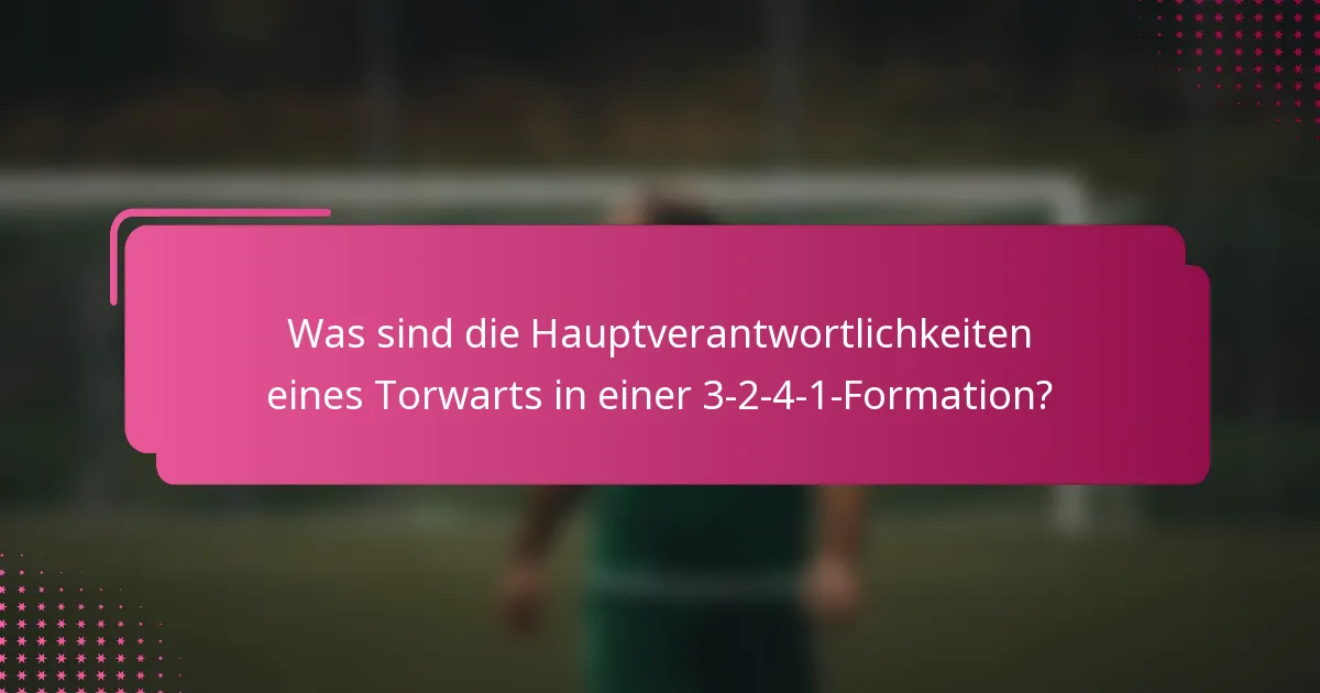 Was sind die Hauptverantwortlichkeiten eines Torwarts in einer 3-2-4-1-Formation?