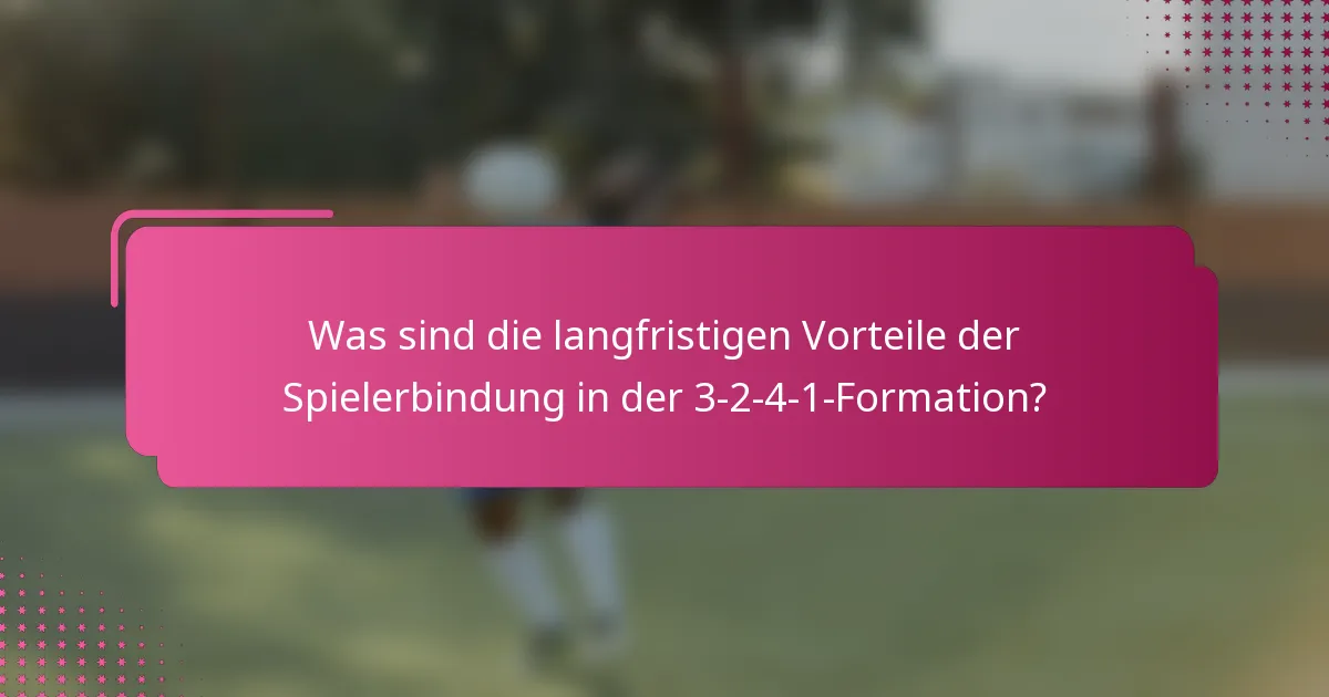 Was sind die langfristigen Vorteile der Spielerbindung in der 3-2-4-1-Formation?