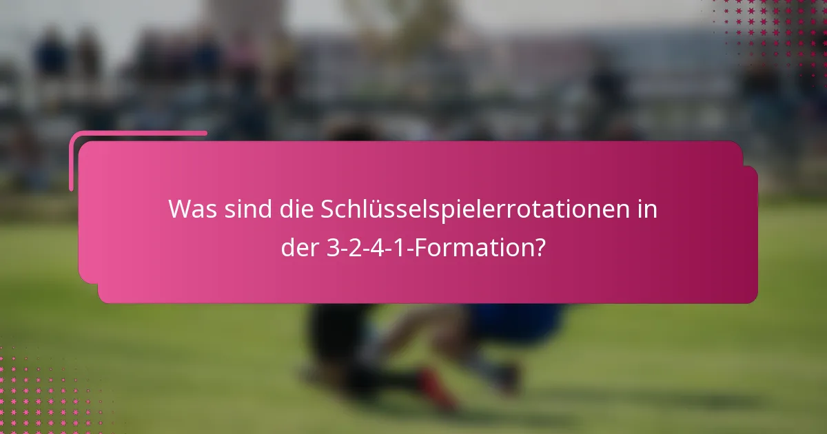 Was sind die Schlüsselspielerrotationen in der 3-2-4-1-Formation?
