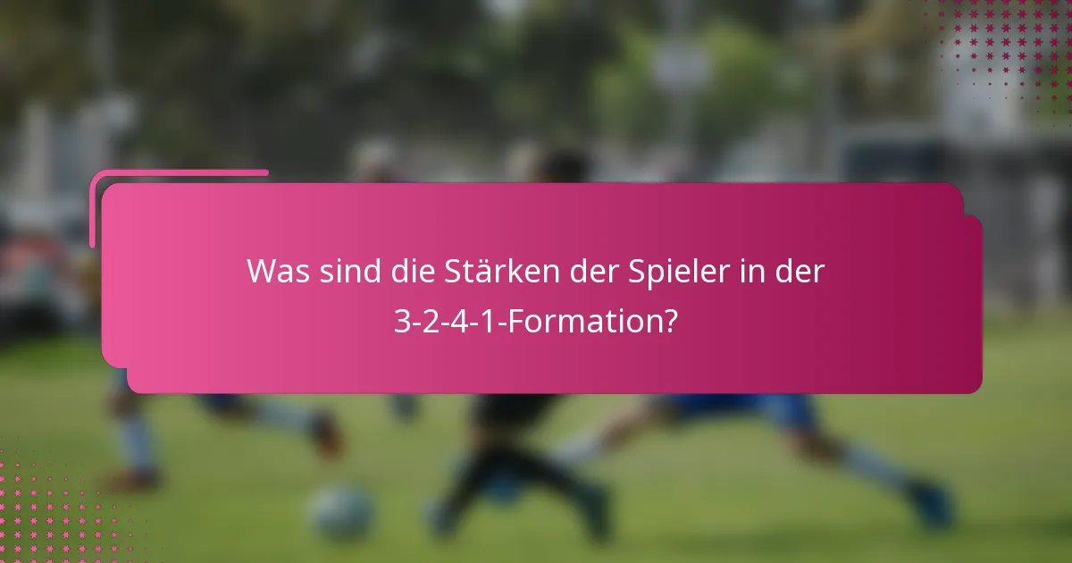 Was sind die Stärken der Spieler in der 3-2-4-1-Formation?