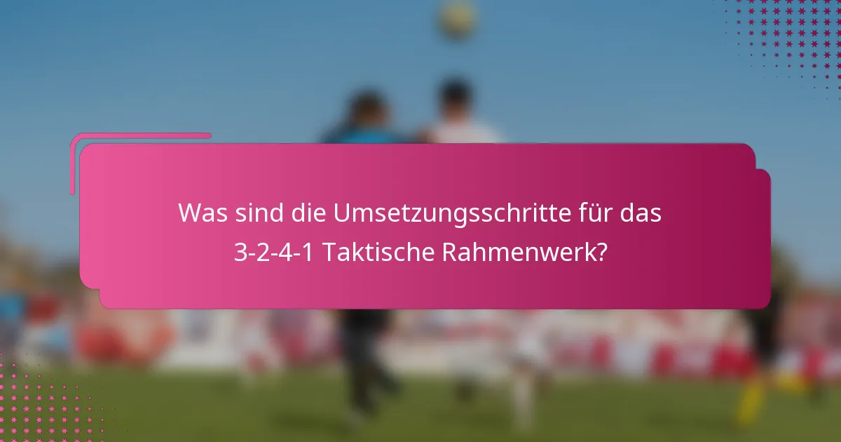 Was sind die Umsetzungsschritte für das 3-2-4-1 Taktische Rahmenwerk?