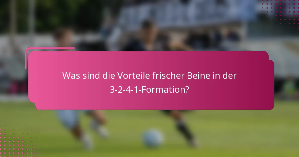 Was sind die Vorteile frischer Beine in der 3-2-4-1-Formation?