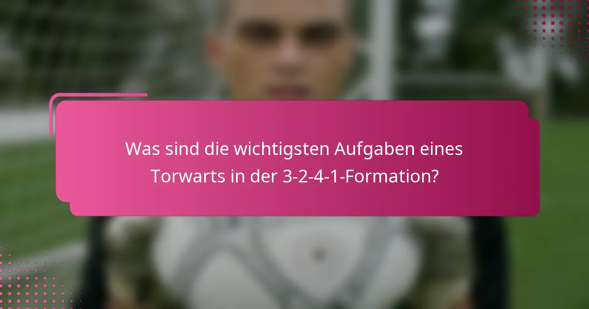 Was sind die wichtigsten Aufgaben eines Torwarts in der 3-2-4-1-Formation?
