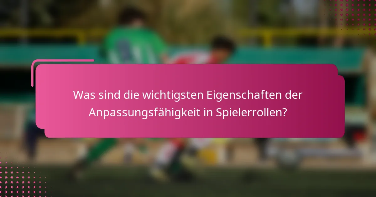 Was sind die wichtigsten Eigenschaften der Anpassungsfähigkeit in Spielerrollen?