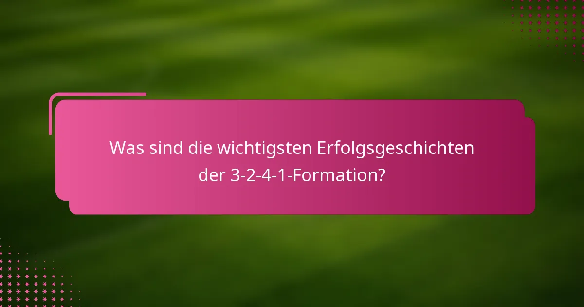 Was sind die wichtigsten Erfolgsgeschichten der 3-2-4-1-Formation?
