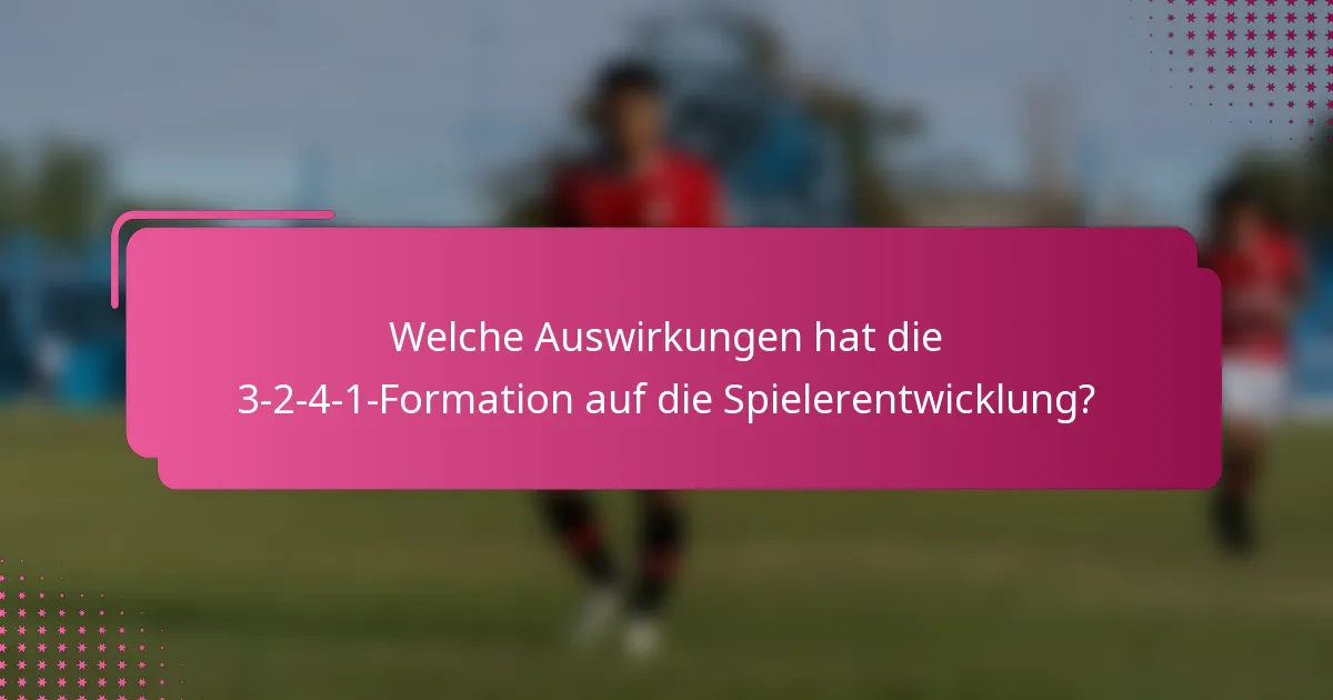 Welche Auswirkungen hat die 3-2-4-1-Formation auf die Spielerentwicklung?