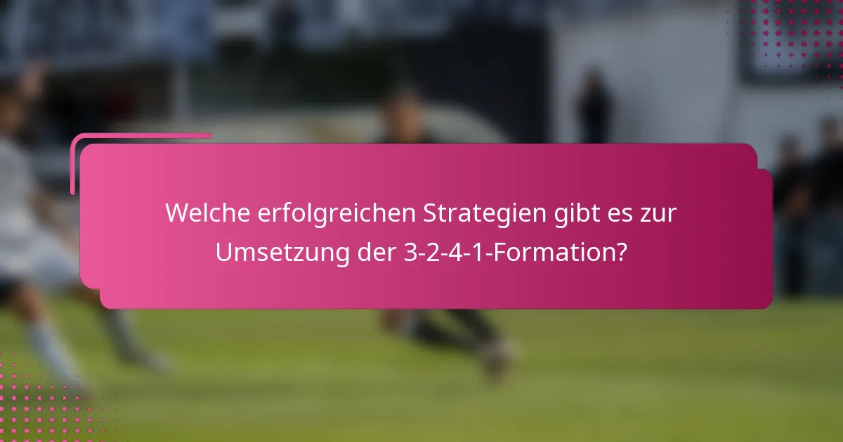 Welche erfolgreichen Strategien gibt es zur Umsetzung der 3-2-4-1-Formation?