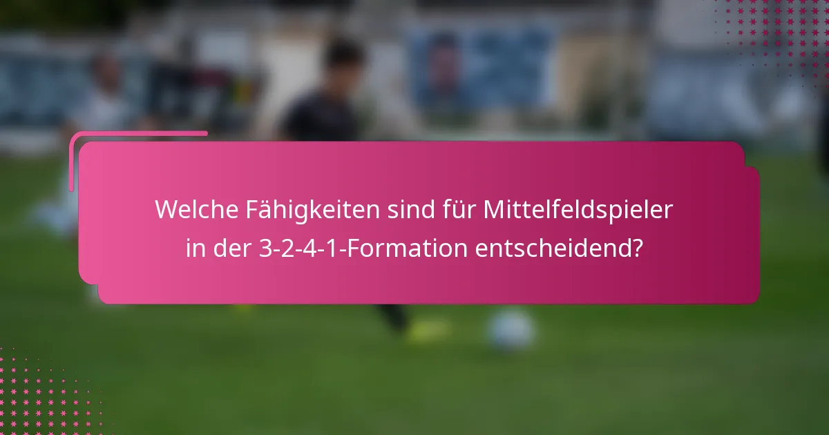 Welche Fähigkeiten sind für Mittelfeldspieler in der 3-2-4-1-Formation entscheidend?