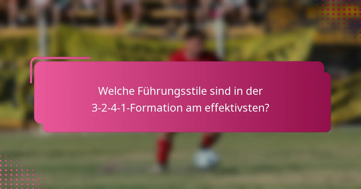 Welche Führungsstile sind in der 3-2-4-1-Formation am effektivsten?