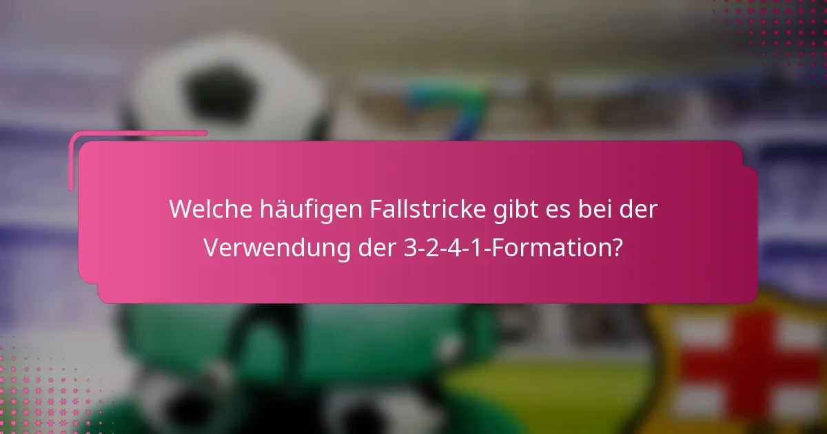 Welche häufigen Fallstricke gibt es bei der Verwendung der 3-2-4-1-Formation?