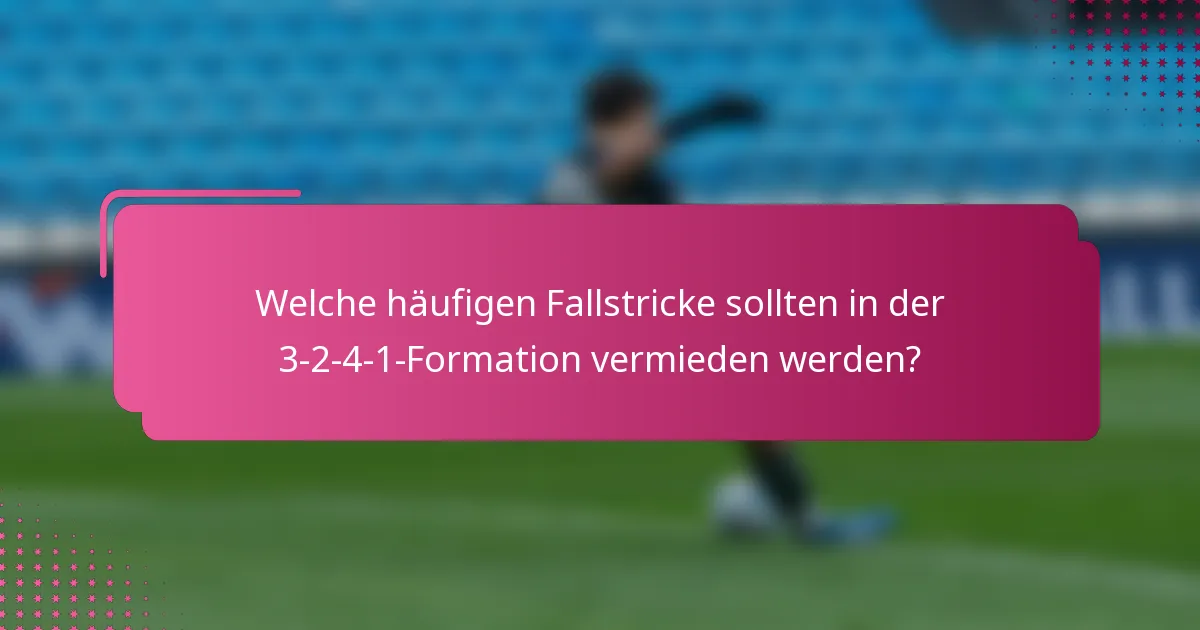 Welche häufigen Fallstricke sollten in der 3-2-4-1-Formation vermieden werden?