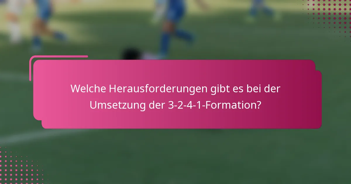 Welche Herausforderungen gibt es bei der Umsetzung der 3-2-4-1-Formation?
