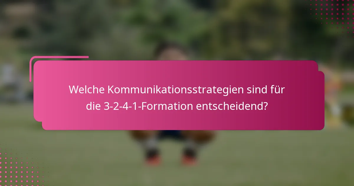Welche Kommunikationsstrategien sind für die 3-2-4-1-Formation entscheidend?