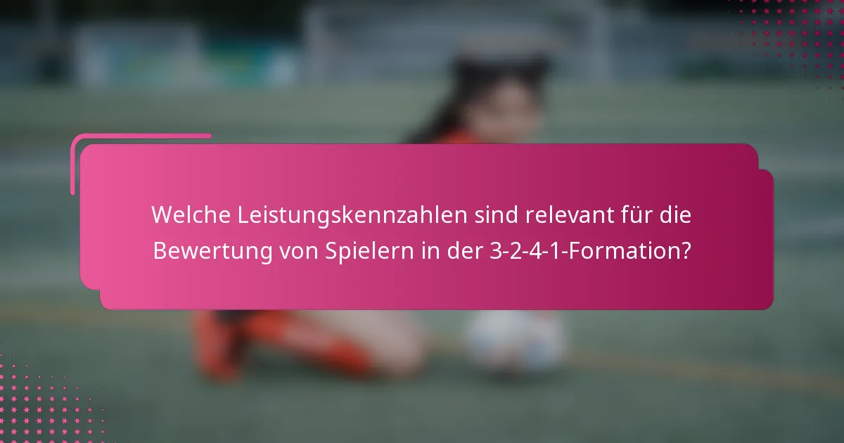 Welche Leistungskennzahlen sind relevant für die Bewertung von Spielern in der 3-2-4-1-Formation?