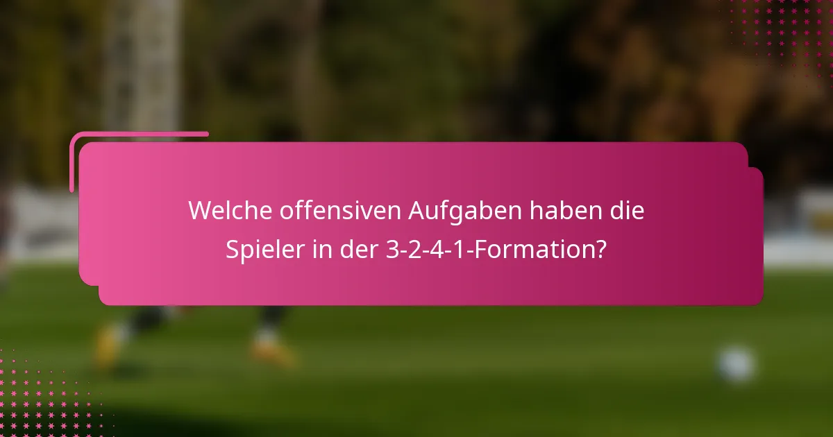 Welche offensiven Aufgaben haben die Spieler in der 3-2-4-1-Formation?