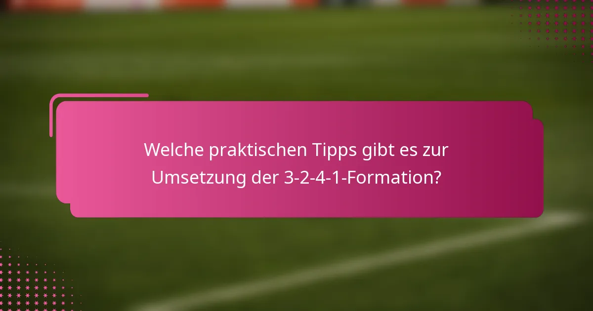 Welche praktischen Tipps gibt es zur Umsetzung der 3-2-4-1-Formation?