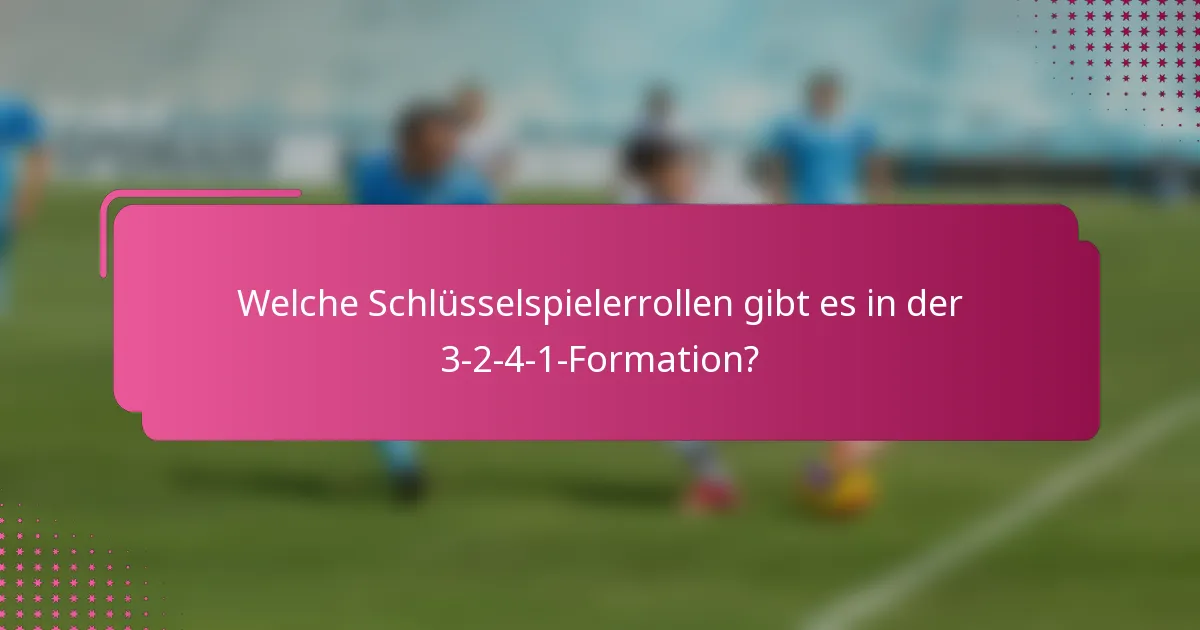 Welche Schlüsselspielerrollen gibt es in der 3-2-4-1-Formation?