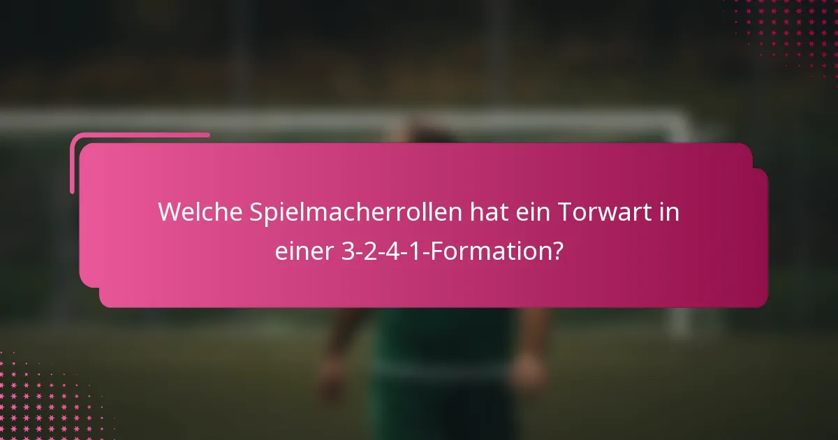 Welche Spielmacherrollen hat ein Torwart in einer 3-2-4-1-Formation?