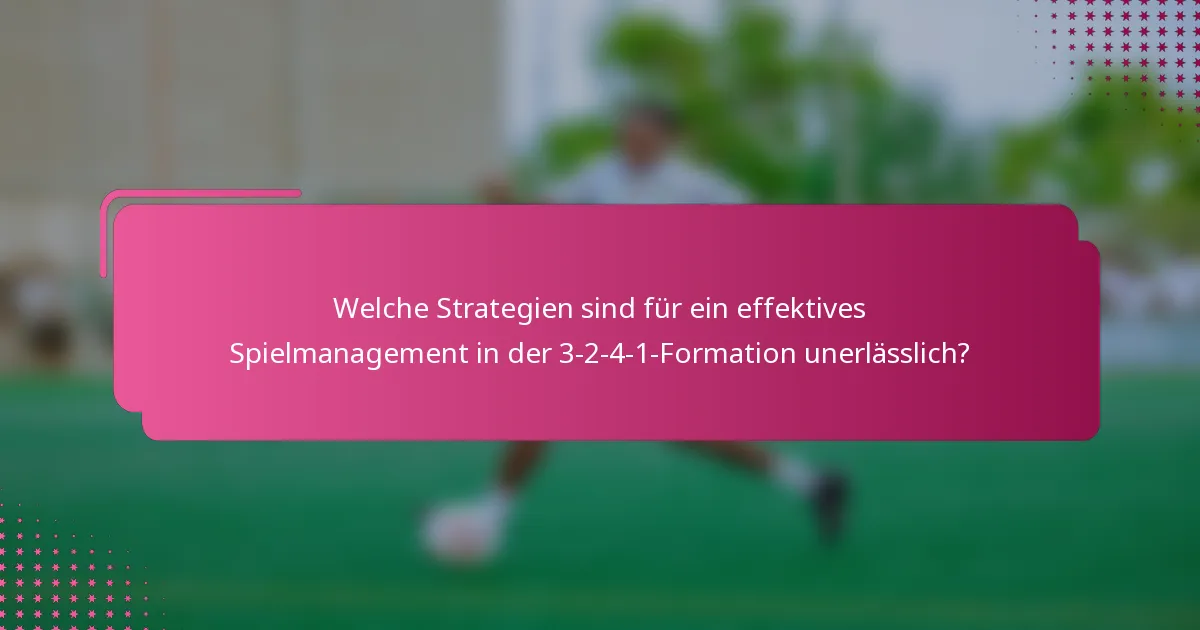 Welche Strategien sind für ein effektives Spielmanagement in der 3-2-4-1-Formation unerlässlich?