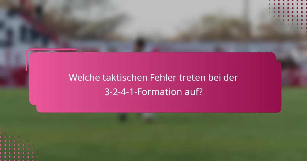 Welche taktischen Fehler treten bei der 3-2-4-1-Formation auf?