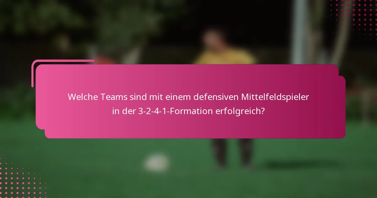 Welche Teams sind mit einem defensiven Mittelfeldspieler in der 3-2-4-1-Formation erfolgreich?