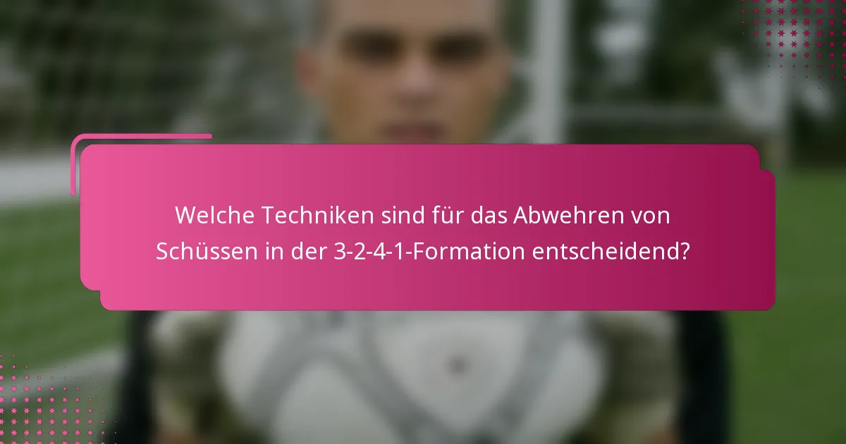 Welche Techniken sind für das Abwehren von Schüssen in der 3-2-4-1-Formation entscheidend?