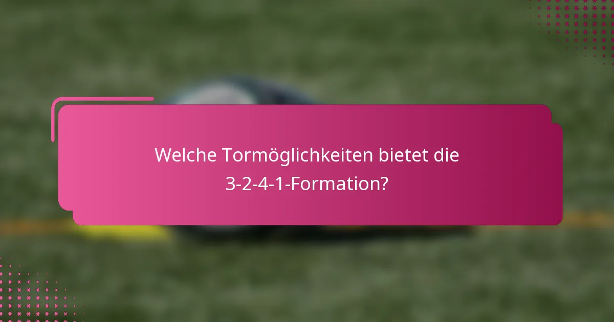 Welche Tormöglichkeiten bietet die 3-2-4-1-Formation?