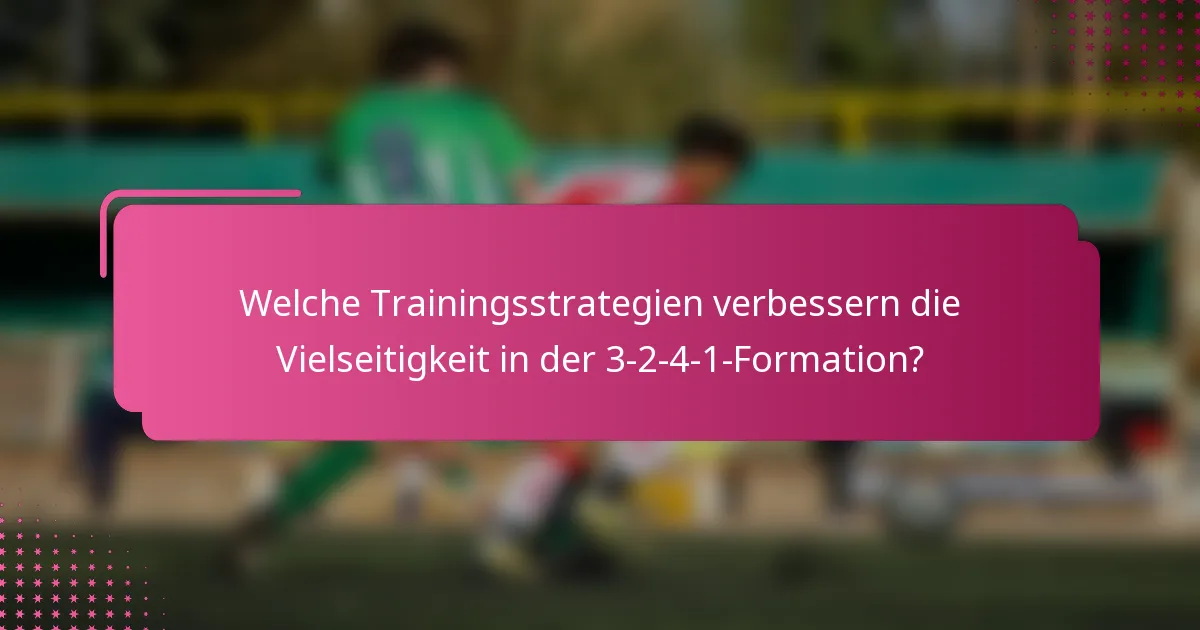 Welche Trainingsstrategien verbessern die Vielseitigkeit in der 3-2-4-1-Formation?