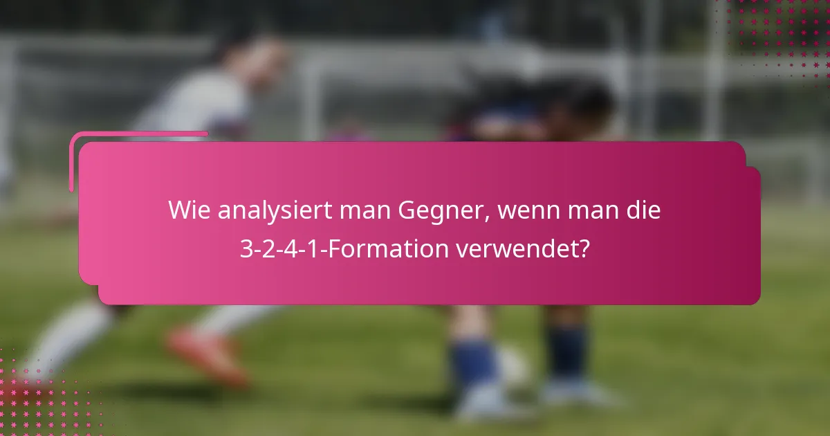 Wie analysiert man Gegner, wenn man die 3-2-4-1-Formation verwendet?