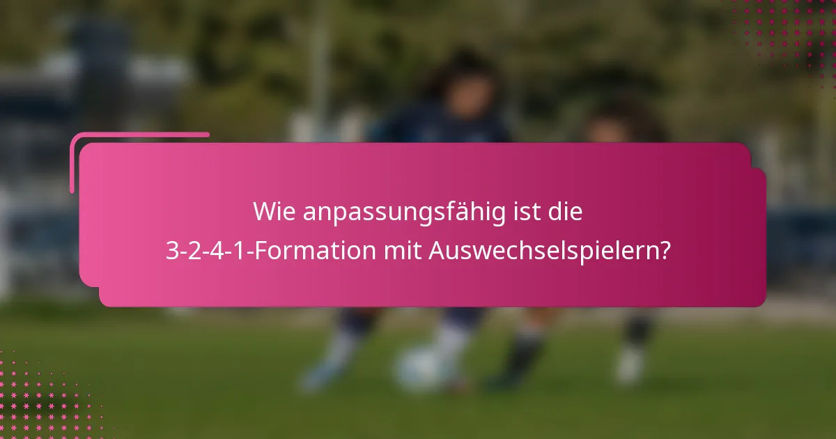 Wie anpassungsfähig ist die 3-2-4-1-Formation mit Auswechselspielern?