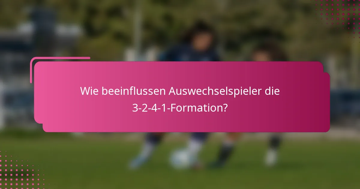 Wie beeinflussen Auswechselspieler die 3-2-4-1-Formation?